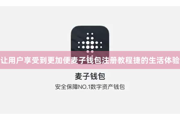 让用户享受到更加便麦子钱包注册教程捷的生活体验