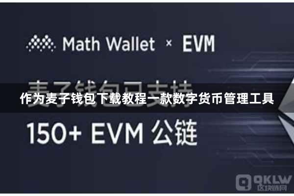 作为麦子钱包下载教程一款数字货币管理工具